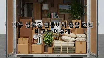 나주 성북동 원룸이사, 용달 견적 비교는 이렇게!